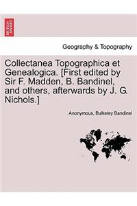 Collectanea Topographica Et Genealogica. [First Edited by Sir F. Madden, B. Bandinel, and Others, Afterwards by J. G. Nichols.]