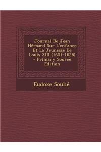 Journal de Jean Heroard Sur L'Enfance Et La Jeunesse de Louis XIII (1601-1628)