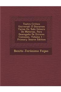 Teatro Critico Universal: O Discursos Varios En Todo Genero de Materias, Para Desengano de Errores Comunes, Volume 1