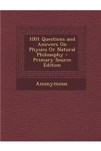 1001 Questions and Answers on Physics or Natural Philosophy - Primary Source Edition