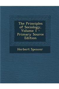 The Principles of Sociology, Volume 1 - Primary Source Edition