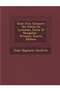 Essai D'Un Glossaire Des Patois de Lyonnais, Forez Et Beaujolais