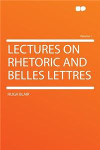 Lectures on Rhetoric and Belles Lettres Volume 1