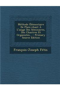 Méthode Élémentaire De Plain-chant À L'usage Des Séminaires, Des Chantres Et Organistes... - Primary Source Edition