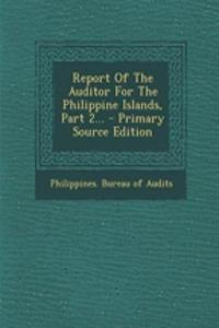 Report of the Auditor for the Philippine Islands, Part 2... - Primary Source Edition