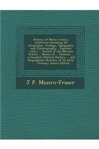 History of Marin County, California: Including Its Geography, Geology, Topography and Climatography: Together with a ... Record of the Mexican Grants