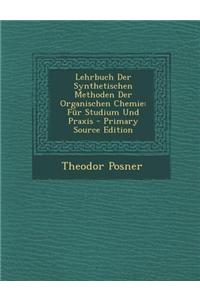 Lehrbuch Der Synthetischen Methoden Der Organischen Chemie: Fur Studium Und Praxis - Primary Source Edition