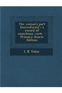 The Woman's Part [Microform]; A Record of Munitions Work - Primary Source Edition