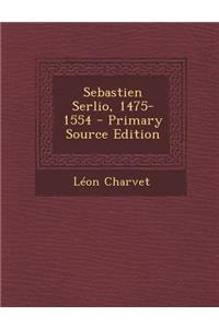 Sebastien Serlio, 1475-1554 - Primary Source Edition