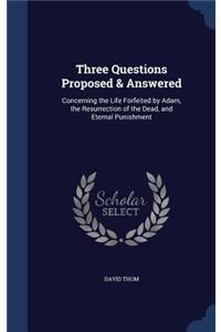 Three Questions Proposed & Answered