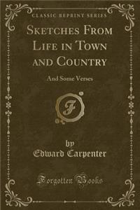 Sketches from Life in Town and Country: And Some Verses (Classic Reprint)