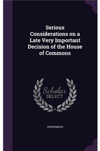 Serious Considerations on a Late Very Important Decision of the House of Commons