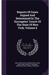 Reports of Cases Argued and Determined in the Surrogates' Courts of the State of New York, Volume 6