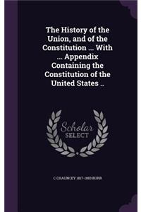 History of the Union, and of the Constitution ... With ... Appendix Containing the Constitution of the United States ..