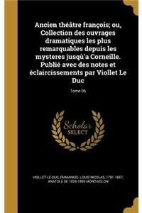 Ancien théâtre françois; ou, Collection des ouvrages dramatiques les plus remarquables depuis les mysteres jusqù'a Corneille. Publié avec des notes et éclaircissements par Viollet Le Duc; Tome 06