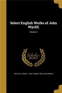 Select English Works of John Wyclif;; Volume 2