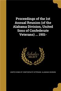 Proceedings of the 1st Annual Reunion (of the Alabama Division, United Sons of Confederate Veterans) ... 1901-