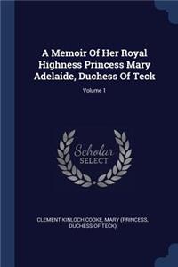 Memoir Of Her Royal Highness Princess Mary Adelaide, Duchess Of Teck; Volume 1