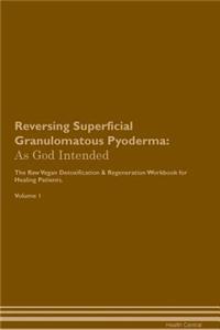 Reversing Superficial Granulomatous Pyoderma: As God Intended the Raw Vegan Plant-Based Detoxification & Regeneration Workbook for Healing Patients. Volume 1
