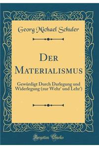 Der Materialismus: GewÃ¼rdigt Durch Darlegung Und Widerlegung (Zur Wehr' Und Lehr') (Classic Reprint)