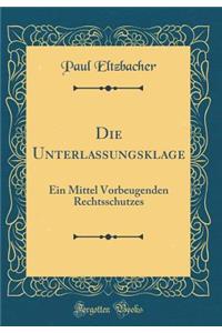 Die Unterlassungsklage: Ein Mittel Vorbeugenden Rechtsschutzes (Classic Reprint)