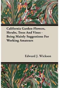 California Garden-Flowers, Shrubs, Trees And Vines - Being Mainly Suggestions For Working Amateurs