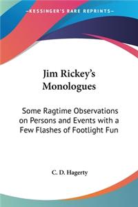 Jim Rickey's Monologues: Some Ragtime Observations on Persons and Events with a Few Flashes of Footlight Fun
