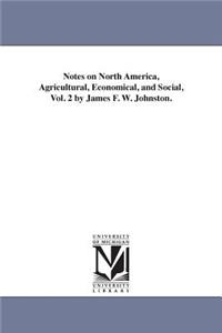 Notes on North America, Agricultural, Economical, and Social, Vol. 2 by James F. W. Johnston.