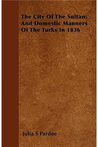 City of the Sultan; And Domestic Manners of the Turks in 1836