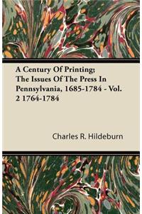 A Century Of Printing; The Issues Of The Press In Pennsylvania, 1685-1784 - Vol. 2 1764-1784