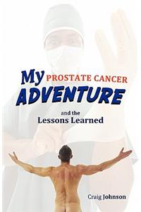 My Prostate Cancer Adventure, and the Lessons Learned