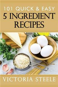 101 Quick & Easy 5 Ingredient Recipes