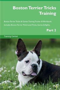 Boston Terrier Tricks Training Boston Terrier Tricks & Games Training Tracker & Workbook. Includes: Boston Terrier Multi-Level Tricks, Games & Agility. Part 2