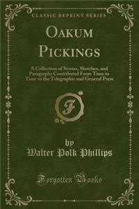 Oakum Pickings: A Collection of Stories, Sketches, and Paragraphs Contributed from Time to Time to the Telegraphic and General Press (Classic Reprint)