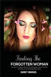 Finding the Forgotten Woman: The Quest to Create a Better You and Learn to Go After What You Want in the Online Business World