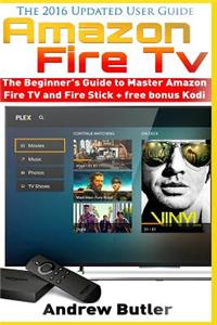 Amazon Fire TV: The Beginner's Guide to Master Amazon Fire TV and Fire Stick