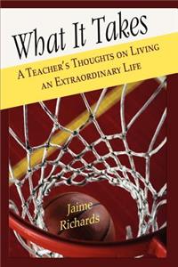 What It Takes: A Teacher's Thoughts on Living an Extraordinary Life