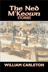 The Ned M'Keown Stories by William Carleton, Fiction, Classics, Literary