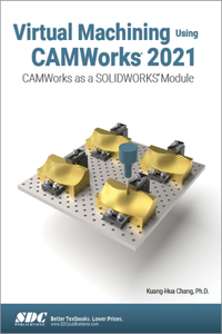 Virtual Machining Using Camworks 2021