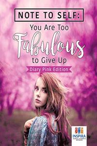Note to Self: You Are Too Fabulous to Give Up Diary Pink Edition
