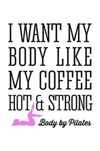 Pilates I Want My Body Like My Coffee Hot and Strong