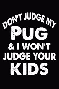 Don't Judge My Pug and I Won't Judge Your kids