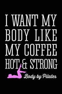 Pilates I Want My Body Like My Coffee Hot and Strong
