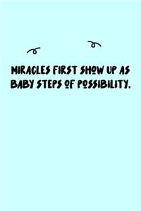 Miracles first show up as baby steps of possibility. Journal