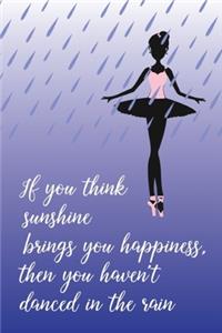 If You Think Sunshine Brings You Happiness, Then You Haven't Danced in The Rain
