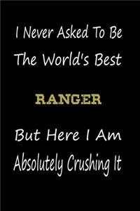 I Never Asked To Be The World's Best Ranger But Here I Am Absolutely Crushing It: coworker gift -birthday Journal Notebook/diary note 120 Blank Lined Page (6 x 9'), for men/women