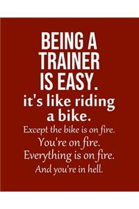 Being a Trainer is Easy. It's like riding a bike. Except the bike is on fire. You're on fire. Everything is on fire. And you're in hell.