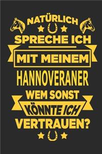 Natürlich spreche ich mit meinem Hannoveraner Wem sonst könnte ich vertrauen?