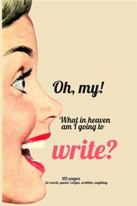 Oh, my! Journal Sketchbook - for words, quotes, recipes, scribbles, anything.