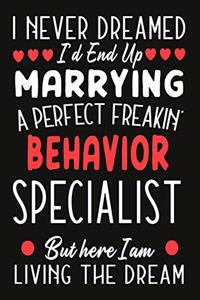 i never dreamed i'd end up marrying a perfect freakin Behavior Specialist But Here I am Living The Dream: Teacher notebook journal funny Valentine Behavior Specialist gift